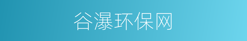 谷瀑环保网的同义词