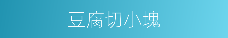 豆腐切小塊的同義詞