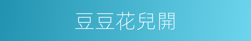 豆豆花兒開的同義詞