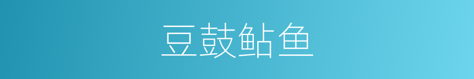 豆鼓鲇鱼的同义词