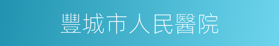 豐城市人民醫院的同義詞