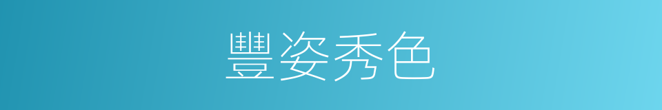 豐姿秀色的同義詞