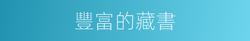 豐富的藏書的同義詞