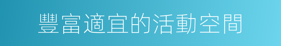 豐富適宜的活動空間的同義詞