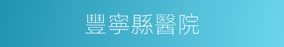 豐寧縣醫院的同義詞