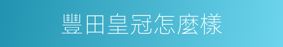 豐田皇冠怎麼樣的同義詞