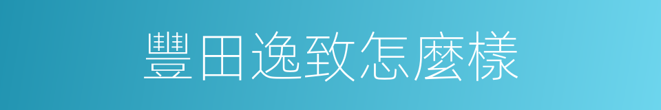 豐田逸致怎麼樣的同義詞