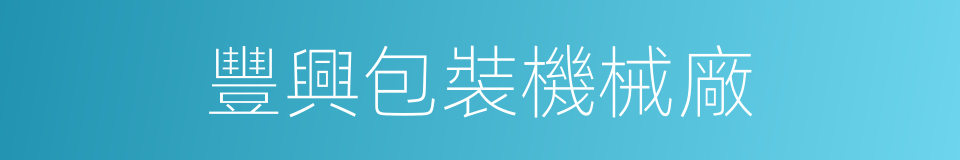 豐興包裝機械廠的同義詞