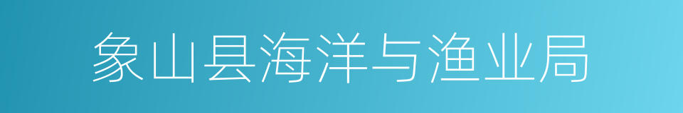 象山县海洋与渔业局的同义词