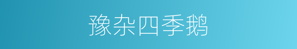 豫杂四季鹅的同义词
