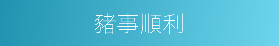 豬事順利的同義詞