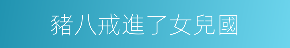 豬八戒進了女兒國的同義詞