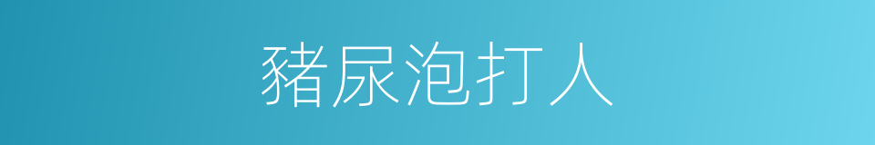 豬尿泡打人的同義詞