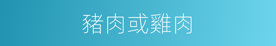 豬肉或雞肉的同義詞