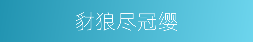 豺狼尽冠缨的同义词