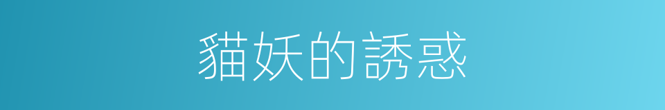 貓妖的誘惑的同義詞