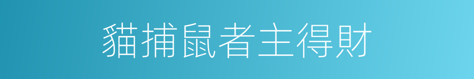 貓捕鼠者主得財的同義詞