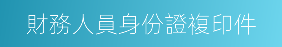財務人員身份證複印件的同義詞
