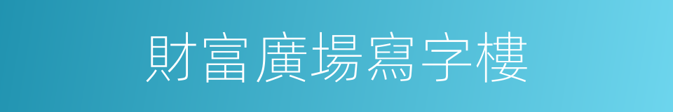 財富廣場寫字樓的同義詞