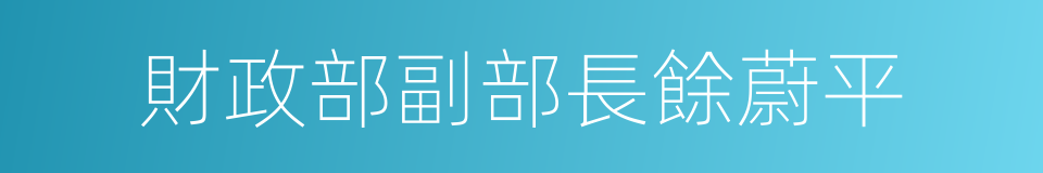 財政部副部長餘蔚平的同義詞