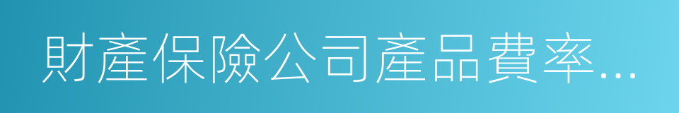 財產保險公司產品費率厘定指引的同義詞