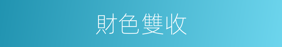 財色雙收的同義詞