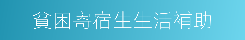 貧困寄宿生生活補助的同義詞