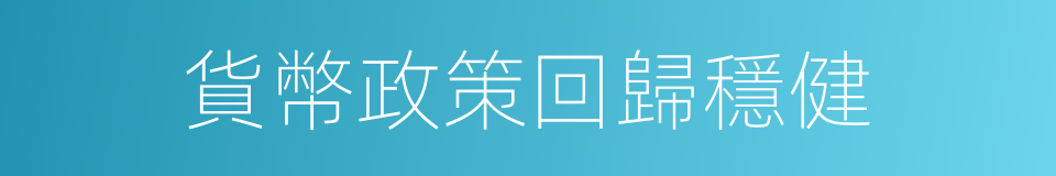 貨幣政策回歸穩健的同義詞