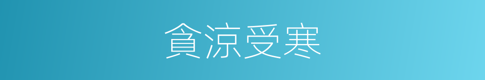 貪涼受寒的意思