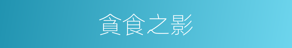 貪食之影的意思