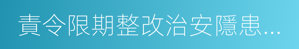 責令限期整改治安隱患通知書的同義詞