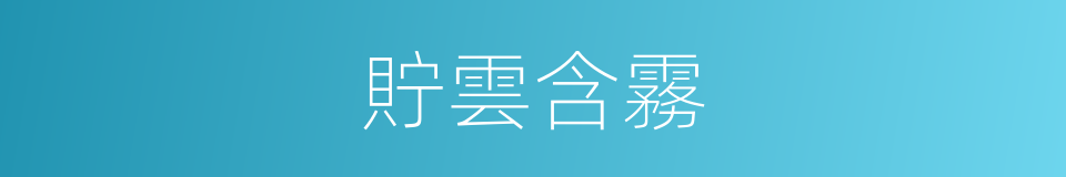 貯雲含霧的意思