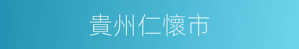 貴州仁懷市的同義詞