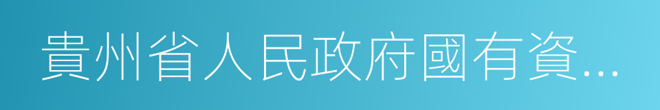 貴州省人民政府國有資產監督管理委員會的同義詞