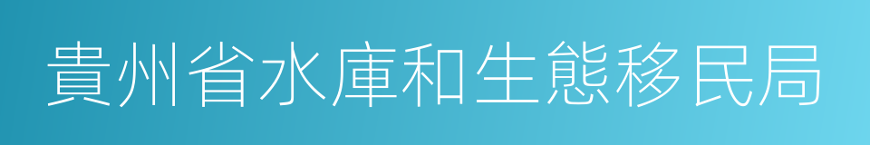 貴州省水庫和生態移民局的同義詞