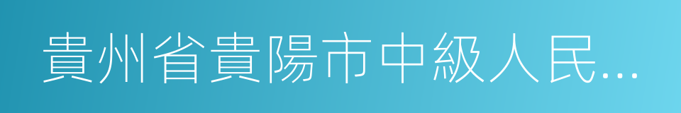 貴州省貴陽市中級人民法院的同義詞