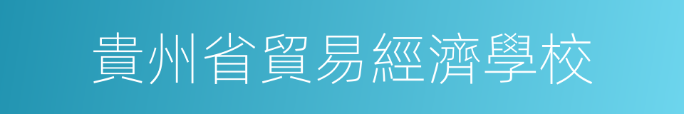 貴州省貿易經濟學校的同義詞