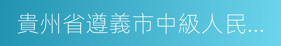 貴州省遵義市中級人民法院的同義詞