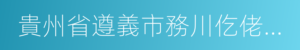 貴州省遵義市務川仡佬族苗族自治縣的同義詞