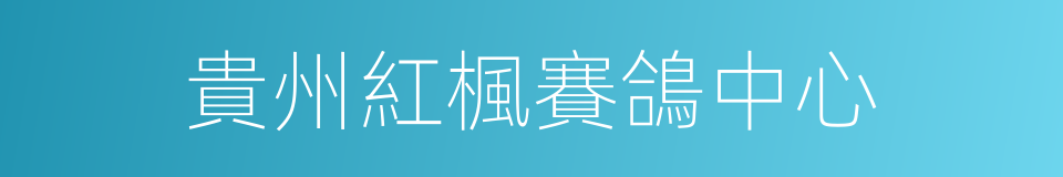 貴州紅楓賽鴿中心的同義詞