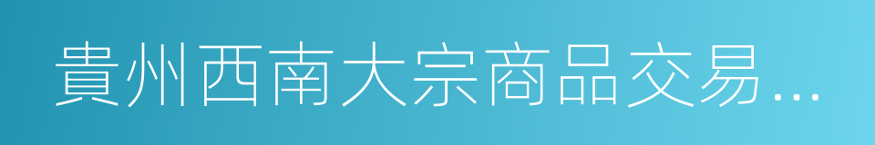 貴州西南大宗商品交易中心的同義詞