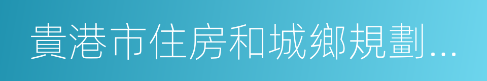 貴港市住房和城鄉規劃建設委員會的同義詞