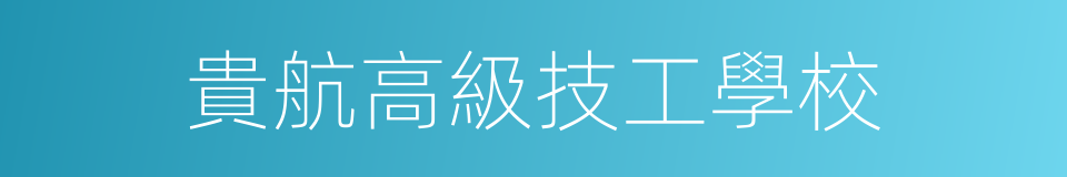 貴航高級技工學校的同義詞