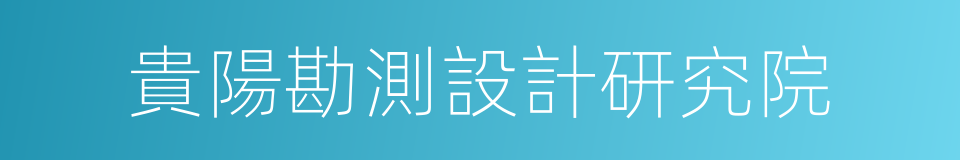 貴陽勘測設計研究院的同義詞