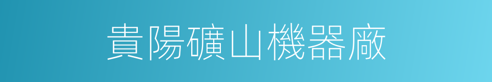 貴陽礦山機器廠的同義詞