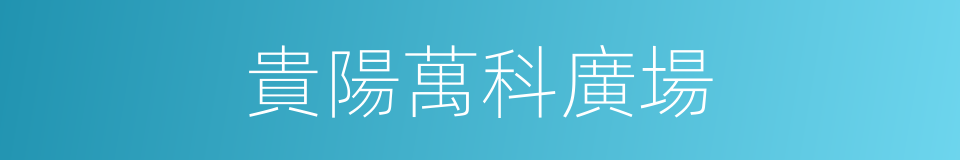 貴陽萬科廣場的同義詞