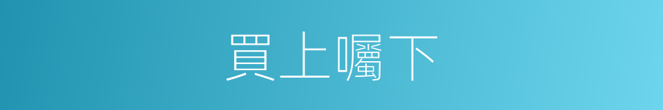 買上囑下的意思