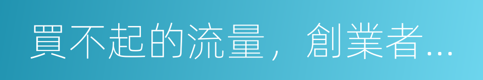 買不起的流量，創業者每一天都是生死存亡的同義詞