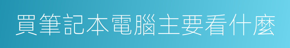 買筆記本電腦主要看什麼的同義詞