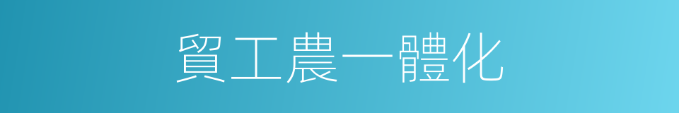 貿工農一體化的同義詞